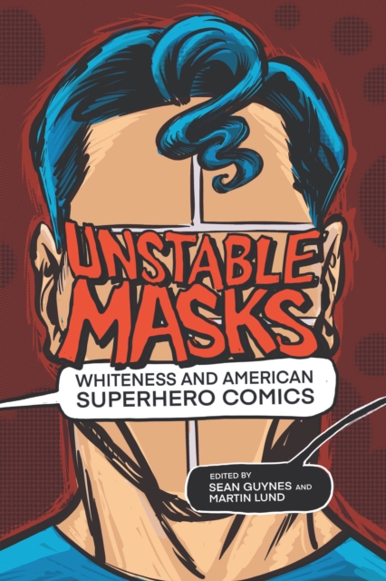 Unstable Masks : Whiteness and American Superhero Comics, EPUB eBook