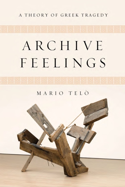 Archive Feelings : A Theory of Greek Tragedy, EPUB eBook