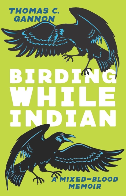 Birding While Indian : A Mixed-Blood Memoir, EPUB eBook