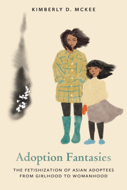 Adoption Fantasies : The Fetishization of Asian Adoptees from Girlhood to Womanhood, EPUB eBook