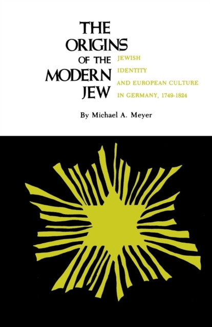 Origins of the Modern Jew : Jewish Identity and European Culture in Germany, 1749-1824, Paperback / softback Book