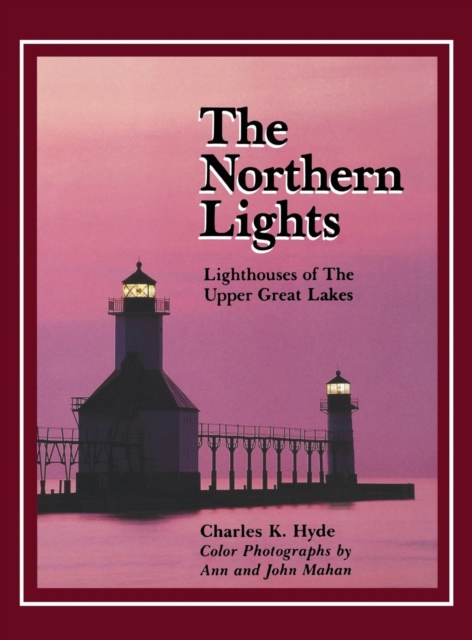 The Northern Lights : Lighthouses of the Upper Great Lakes, Hardback Book