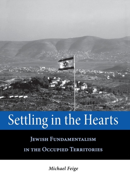 Settling in the Hearts : Jewish Fundamentalism in the Occupied Territories, Hardback Book