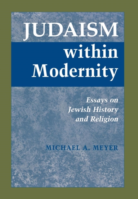 Judaism Within Modernity : Essays on Jewish Historiography and Religion, Hardback Book