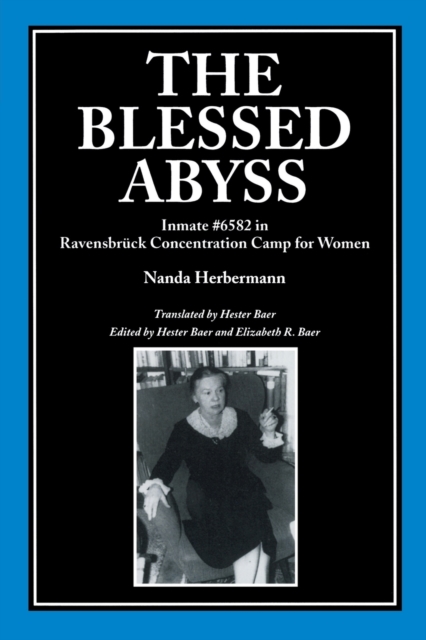 The Blessed Abyss : Inmate #6582 in Ravensbruck Concentration Camp for Women, Paperback / softback Book