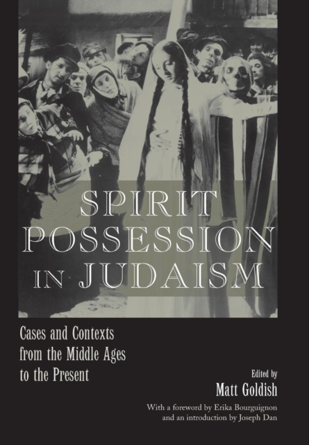 Spirit Possession in Judaism : Cases and Contexts from the Middle Ages to the Present, Hardback Book