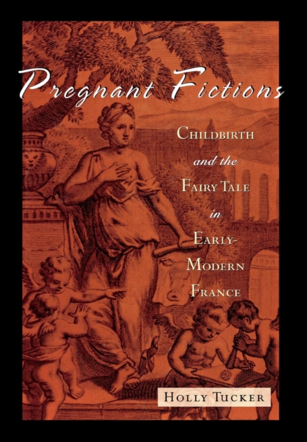 Pregnant Fictions : Childbirth and the Fairy Tale in Early Modern France, Hardback Book