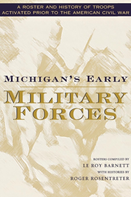 Michigan's Early Military Forces : A Roster and History of Troops Activated Prior to the American Civil War, Hardback Book