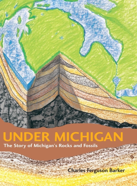 Under Michigan : The Story of Michigan's Rocks and Fossils, Hardback Book