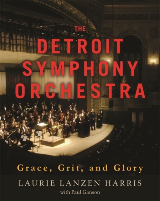 The Detroit Symphony Orchestra : Grace, Grit, and Glory, Hardback Book