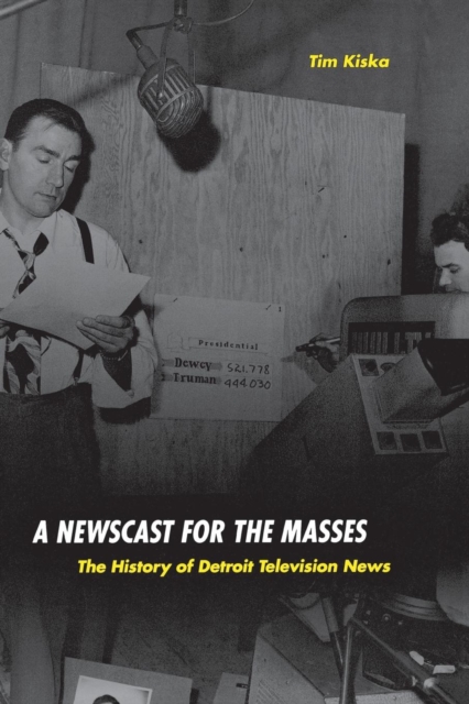 A Newscast for the Masses : The History of Detroit Television Journalism, Paperback / softback Book
