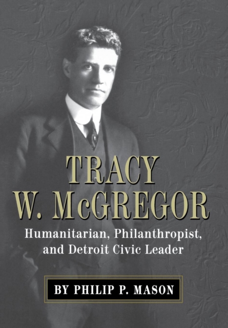Tracy W. Mcgregor : Humanitarian, Philanthropist, and Detroit Civic Leader, Paperback / softback Book