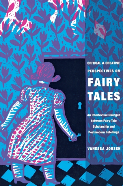Critical and Creative Perspectives on Fairy Tales : An Intertextual Dialogue between Fairy-Tale Scholarship and Postmodern Retellings, Paperback / softback Book