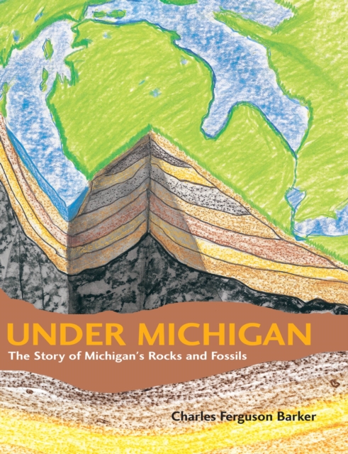 Under Michigan : The Story of Michigan's Rocks and Fossils, EPUB eBook