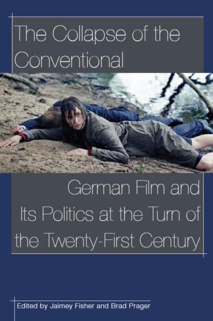 The Collapse of the Conventional : German Film and Its Politics at the Turn of the Twenty-First Century, EPUB eBook