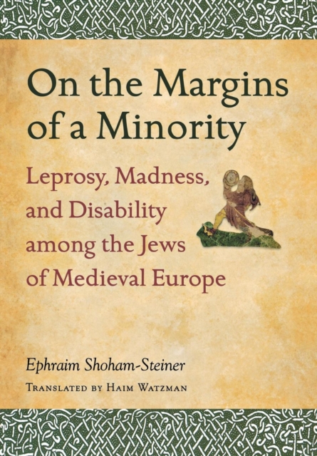 On the Margins of a Minority : Leprosy, Madness, and Disability among the Jews of Medieval Europe, Hardback Book