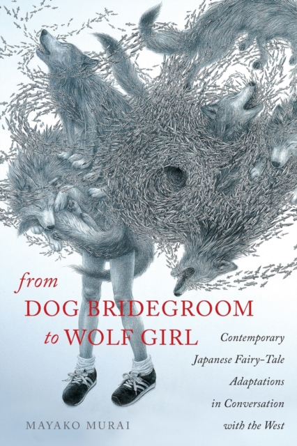 From Dog Bridegroom to Wolf Girl : Contemporary Japanese Fairy-Tale Adaptations in Conversation with the West, Paperback / softback Book