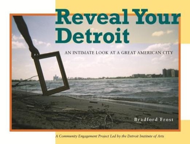 Reveal Your Detroit : An Intimate Look at a Great American City (Painted Turtle Book), Paperback / softback Book