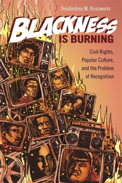 Blackness Is Burning : Civil Rights, Popular Culture, and the Problem of Recognition, Paperback / softback Book