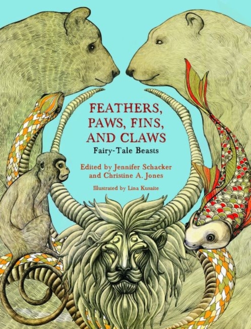 Feathers, Paws, Fins, and Claws : Fairy-Tale Beasts, Hardback Book