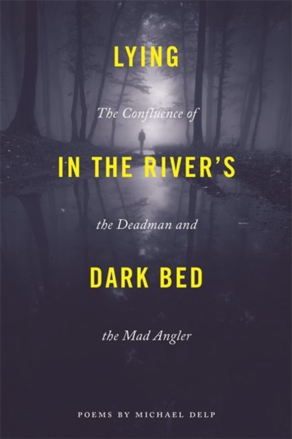 Lying in the River's Dark Bed : The Confluence of the Deadman and the Mad Angler, Paperback / softback Book