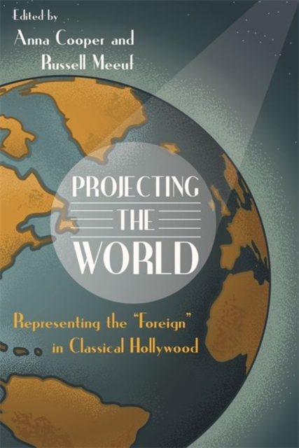 Projecting the World : Representing the ""Foreign"" in Classical Hollywood, Paperback / softback Book