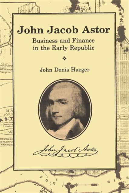 John Jacob Astor : Business and Finance in the Early Republic, Paperback / softback Book