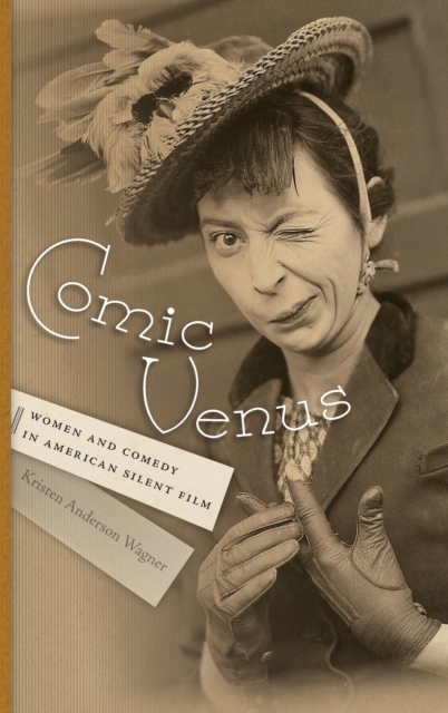 Comic Venus : Women and Comedy in American Silent Film, Hardback Book