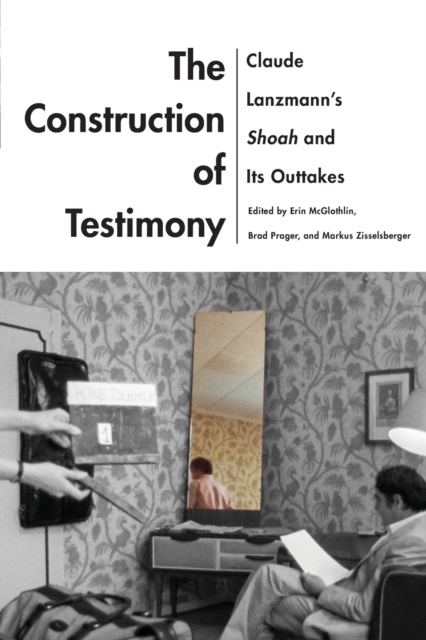 The Construction of Testimony : Claude Lanzmann's Shoah and Its Outtakes, Paperback / softback Book