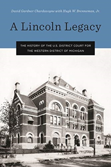 A Lincoln Legacy : The History of the U.S. District Court for the Western District of Michigan, Hardback Book