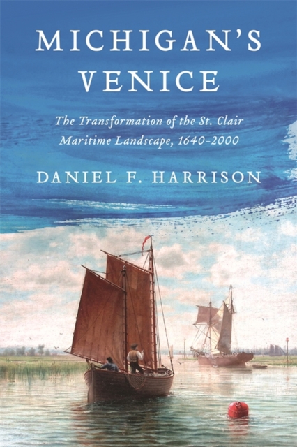 Michigan's Venice : The Transformation of the St. Clair Maritime Landscape, 1640-2000, Paperback / softback Book