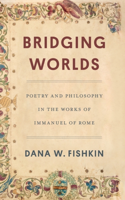 Bridging Worlds : Poetry and Philosophy in the Works of Immanuel of Rome, Hardback Book