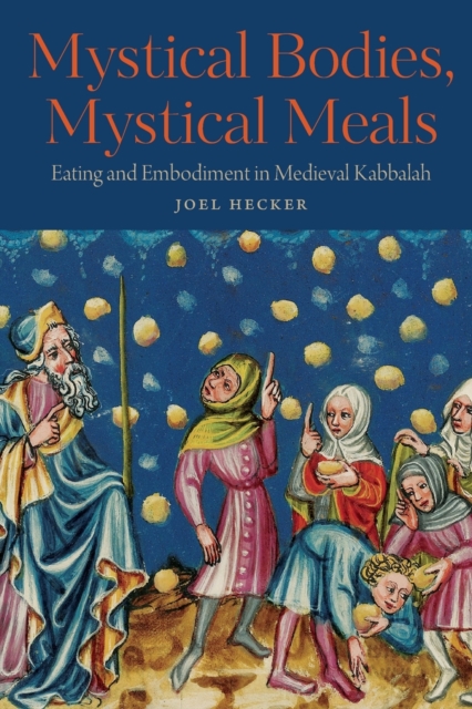 Mystical Bodies, Mystical Meals : Eating and Embodiment in Medieval Kabbalah, Paperback / softback Book
