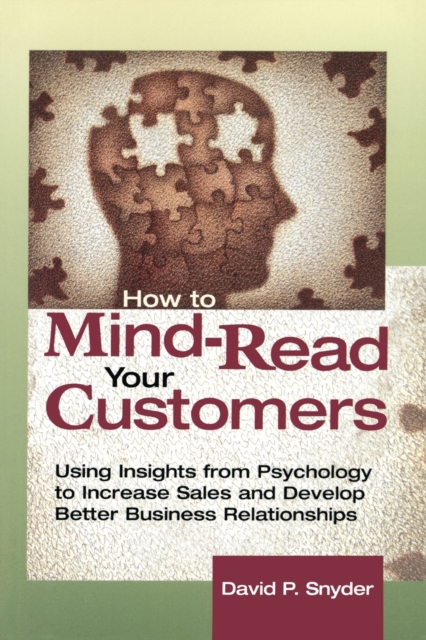 How to Mind-Read Your Customers : Using Insights from Psychology to Increase Sales and Develop Better Business Relationships, Paperback / softback Book