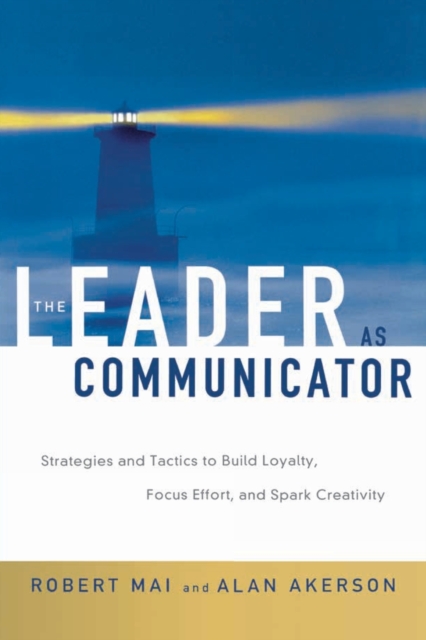 The Leader as Communicator : Strategies and Tactics to Build Loyalty, Focus Effort, and Spark Creativity, Paperback / softback Book