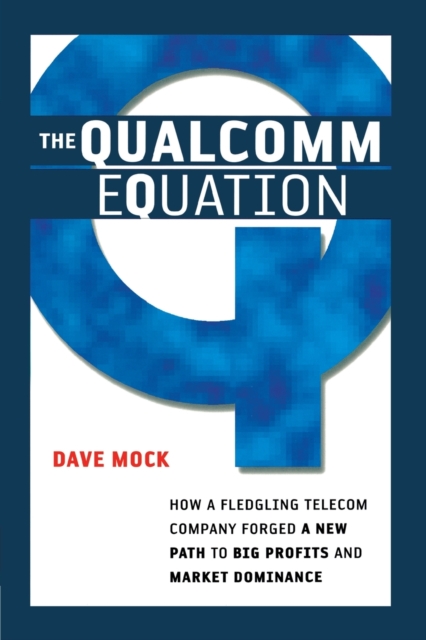 The Qualcomm Equation : How a Fledgling Telecom Company Forged a New Path to Big Profits and Market Dominance, Paperback / softback Book