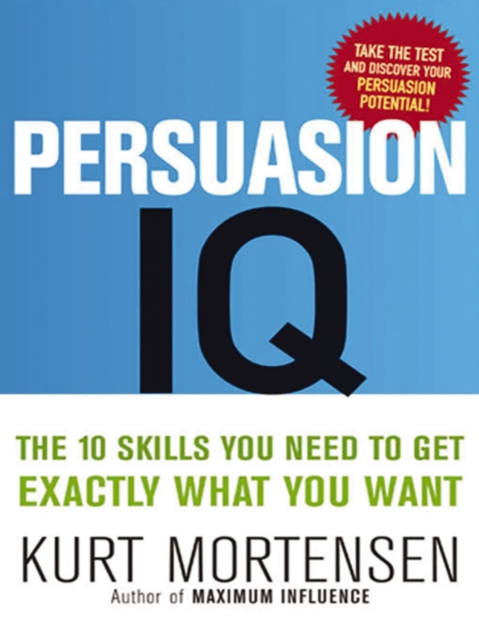 Persuasion IQ : The 10 Skills You Need to Get Exactly What You Want, EPUB eBook