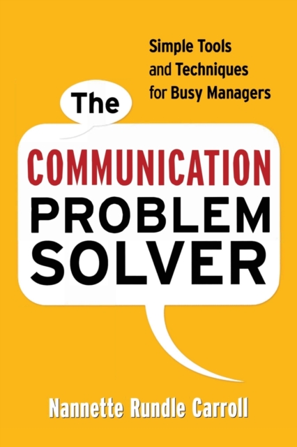 The Communication Problem Solver : Simple Tools and Techniques for Busy Managers, Paperback / softback Book