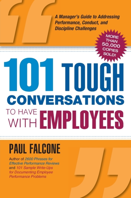 101 Tough Conversations to Have with Employees : A Manager's Guide to Addressing Performance, Conduct, and Discipline Challenges, Paperback / softback Book