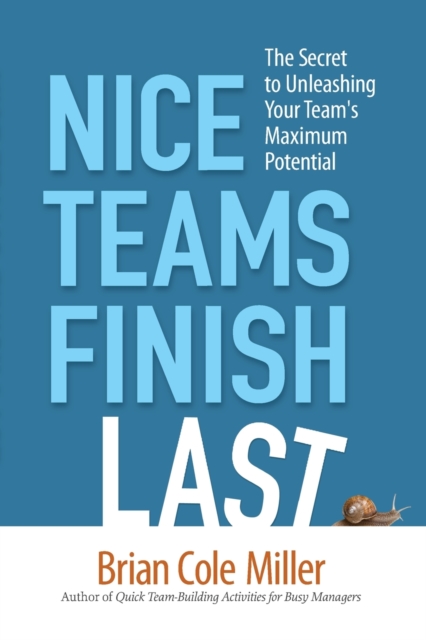 Nice Teams Finish Last : The Secret to Unleashing Your Team's Maximum Potential, Paperback / softback Book