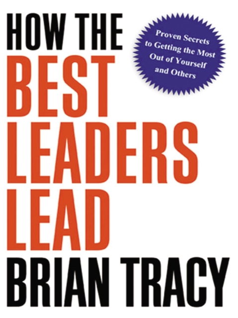 How the Best Leaders Lead : Proven Secrets to Getting the Most Out of Yourself and Others, EPUB eBook