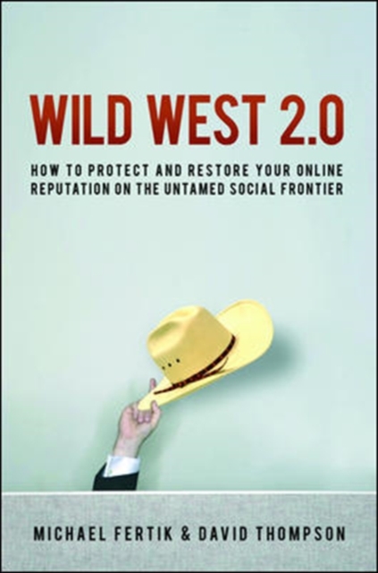 Wild West 2.0: How to Protect and Restore Your Online Reputation on the Untamed Social Frontier, Hardback Book