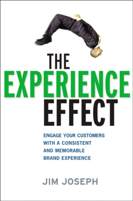 The Experience Effect: Engage Your Customers with a Consistent and Memorable Brand Experience : Engage Your Customers with a Consistent and Memorable Brand Experience, Hardback Book