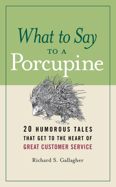 What to Say to a Porcupine : 20 Humorous Tales That Get to the Heart of Great Customer Service, Paperback / softback Book