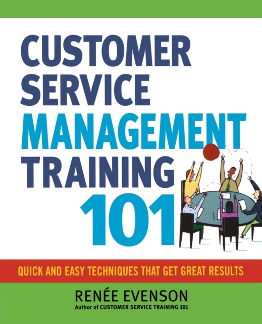 Customer Service Management Training 101 : Quick and Easy Techniques That Get Great Results, Paperback / softback Book