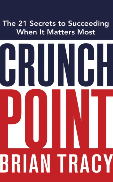 Crunch Point : The Secret to Succeeding When It Matters Most, EPUB eBook