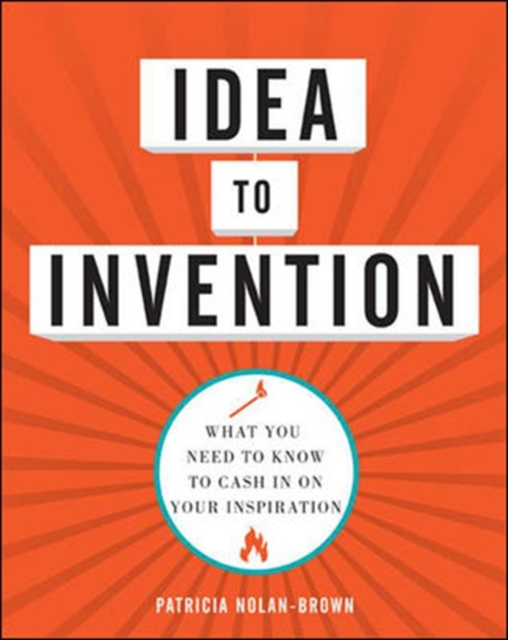 Idea to Invention: What You Need to Know to Cash In on Your Inspiration, Paperback / softback Book
