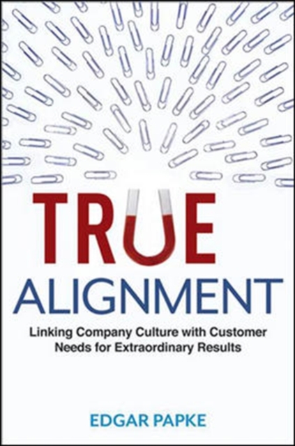 True Alignment: Linking Company Culture with Customer Needs for Extraordinary Results, Hardback Book