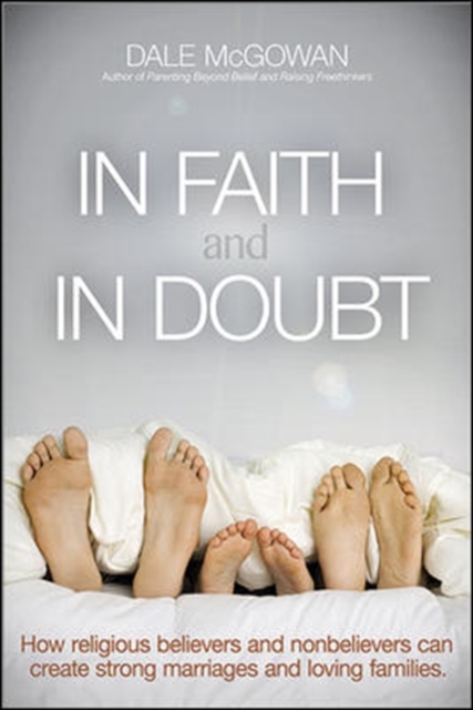 In Faith and In Doubt: How Religious Believers and Nonbelievers Can Create Strong Marriages and Loving Families, Paperback / softback Book