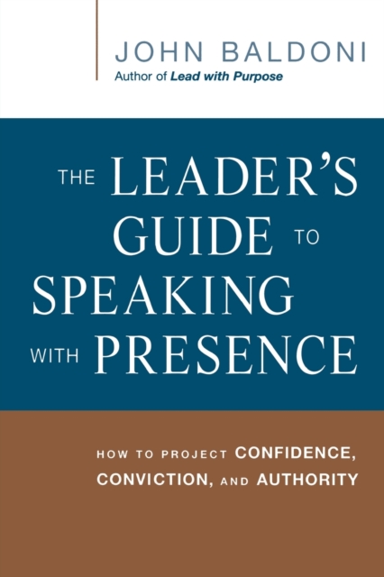 The Leader's Guide to Speaking with Presence : How to Project Confidence, Conviction, and Authority, Paperback / softback Book